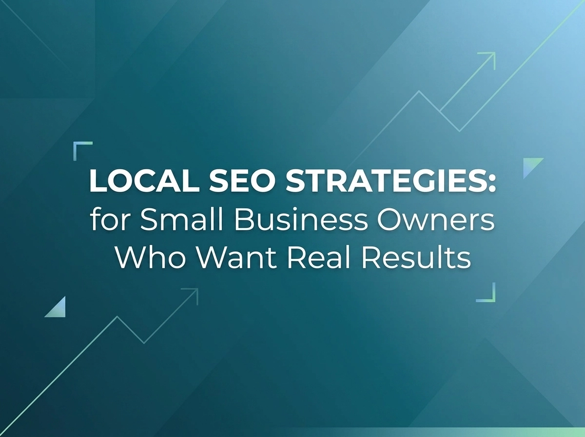 Local SEO Strategies for Small Business Owners Who Want Real Results