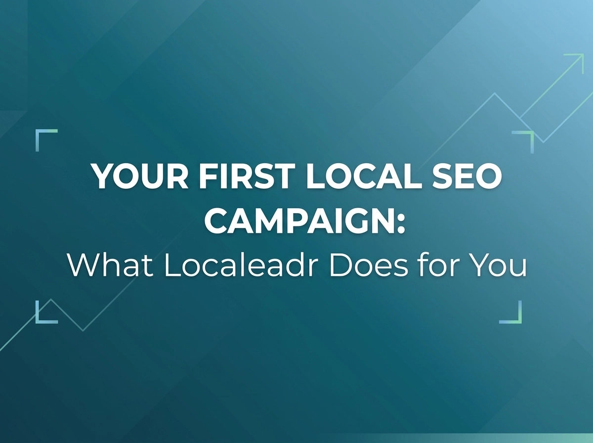 Your First Local SEO Campaign: What Localeadr Does for You