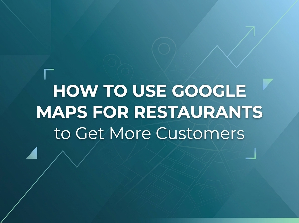 How to Use Google Maps for Restaurants to Get More Customers