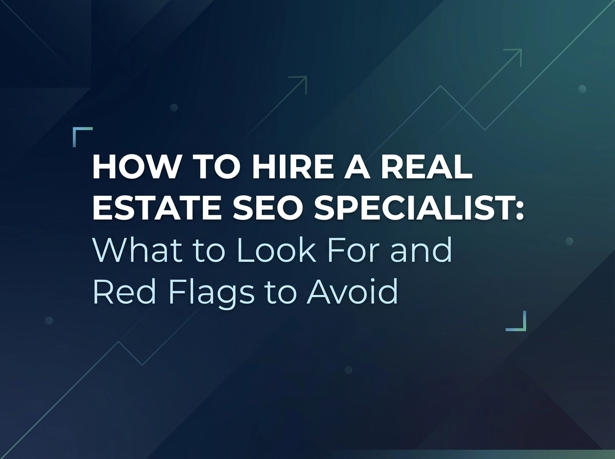 How to Hire a Real Estate SEO Specialist: What to Look For and Red Flags to Avoid